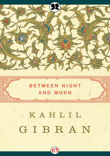 Between Night and Morn by Kahlil Gibran