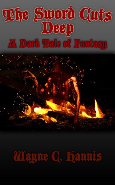 The Sword Cuts Deep: A Dark Tale of Fantasy by Wayne C. Hannis