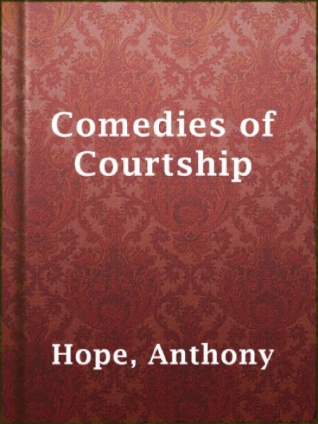 Comedies of Courtship by Anthony Hope