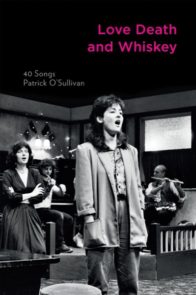 Love Death and Whiskey - 40 Songs by Patrick O'Sullivan