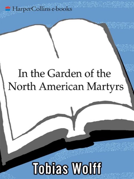 In the Garden of the North American Martyrs by Tobias Wolff