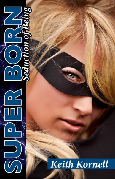 Super Born: Seduction of Being by Keith Kornell