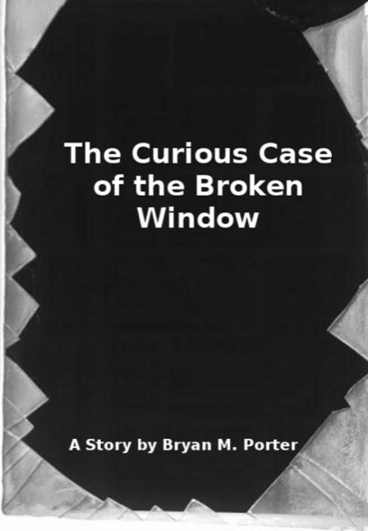 The Curious Case of the Broken Window by Bryan Porter