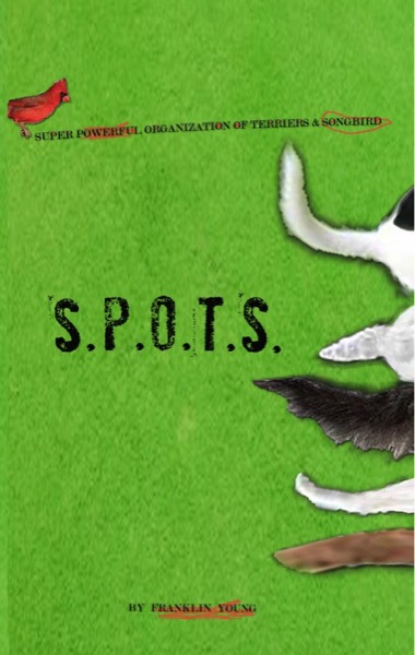 S.P.O.T.S. (Super Powerful Organization of Terriers and Songbird) by Franklin Young