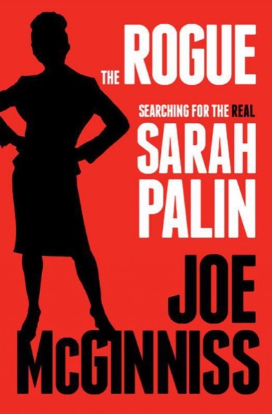 The Rogue: Searching for the Real Sarah Palin by Joe McGinniss