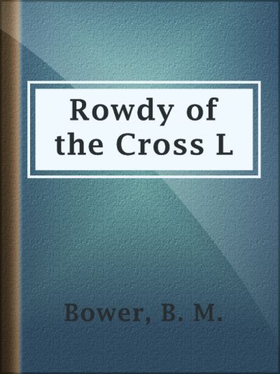 Rowdy of the Cross L by B. M. Bower