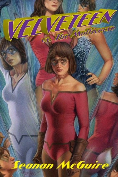 Velveteen vs. The Multiverse by Seanan McGuire