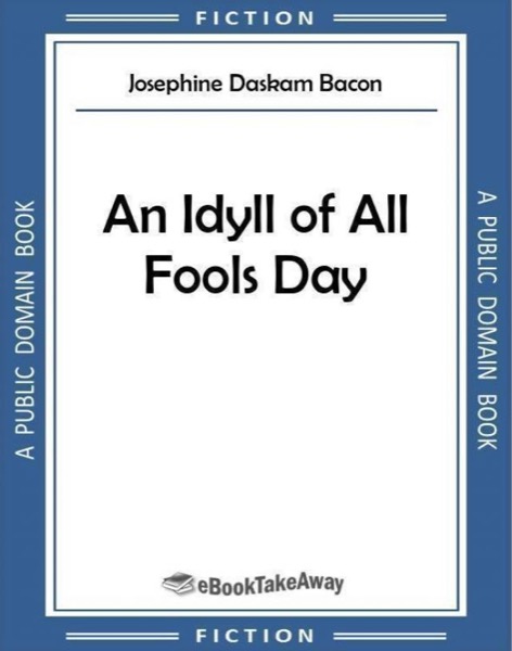 An Idyll of All Fools'' Day by Josephine Daskam Bacon