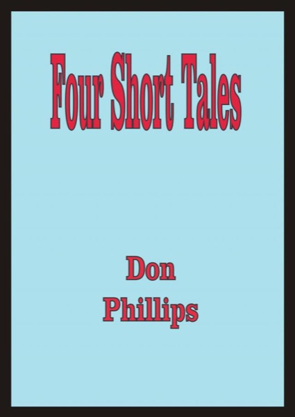 Four Short Tales by Donald Phillips