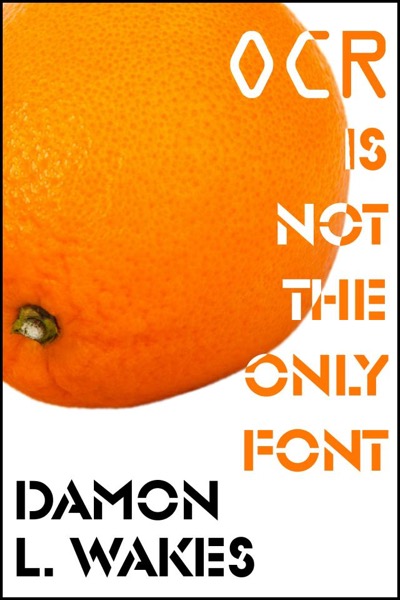 OCR is Not the Only Font by Damon L. Wakes