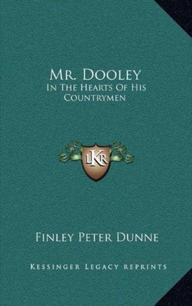 Mr. Dooley: In the Hearts of His Countrymen by Finley Peter Dunne