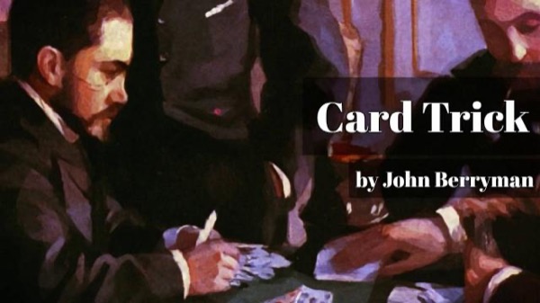 Card Trick by John Berryman