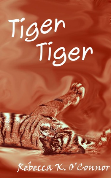 Tiger, Tiger: A Short Story by Rebecca K. O'Connor