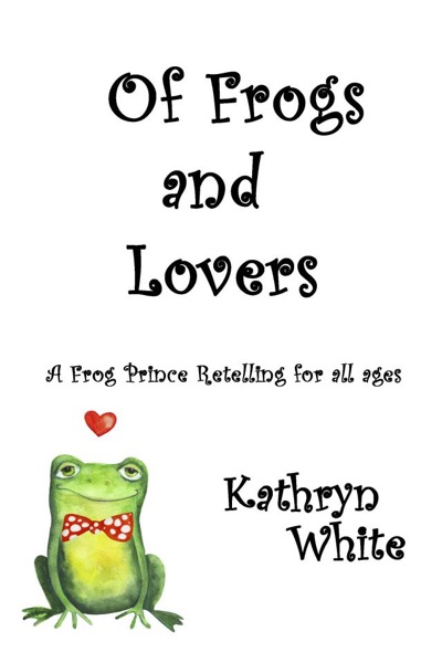 Of Frogs and Lovers by Kathryn White