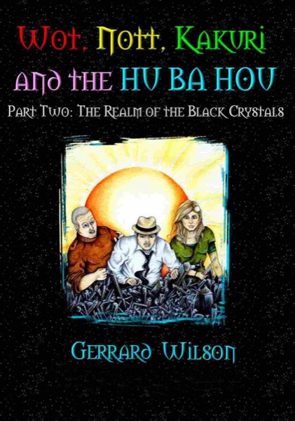 Wot, Nott, Kakuri and the Hu Ba Hou - Part Two: The Realm of the Black Crystals by Gerrard Wllson