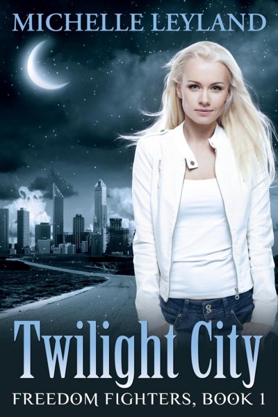 Freedom Fighters: Twilight City (Book 1) by Michelle Leyland