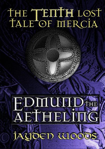 The Tenth Lost Tale of Mercia: Edmund the Aetheling by Jayden Woods