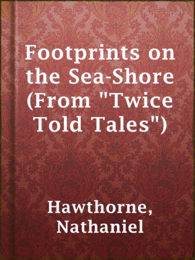 Footprints on the Sea-Shore (From Twice Told Tales) by Nathaniel Hawthorne