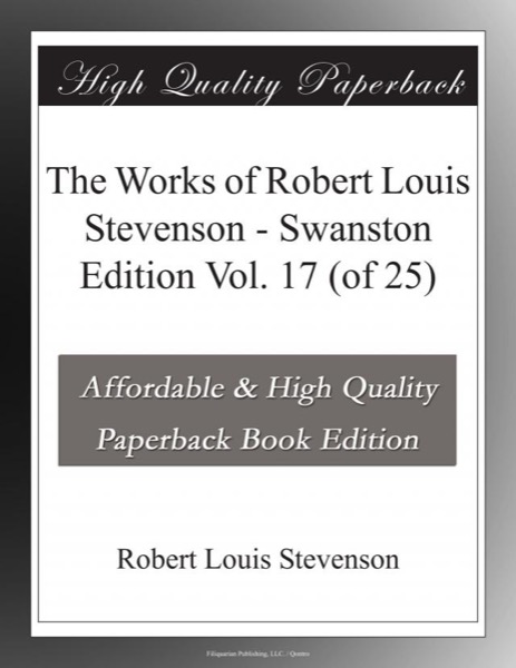 The Works of Robert Louis Stevenson - Swanston Edition, Vol. 17 by Robert Louis Stevenson