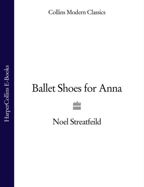 Ballet Shoes for Anna (Essential Modern Classics) by Noel Streatfeild