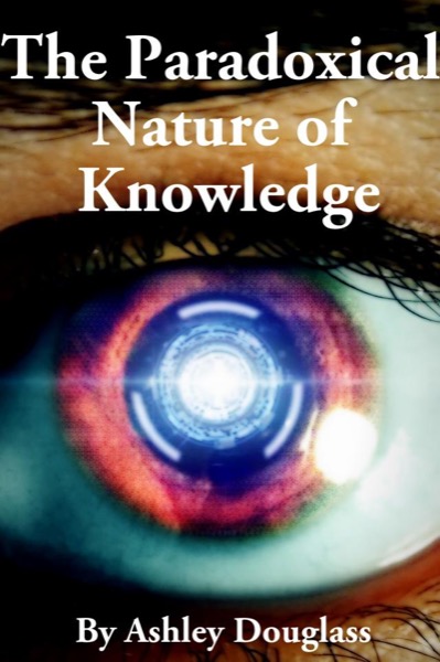 The Paradoxical Nature of Knowledge by Ashley Douglass