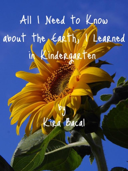 All I Need to Know about the Earth, I Learned in Kindergarten by Kira Bacal