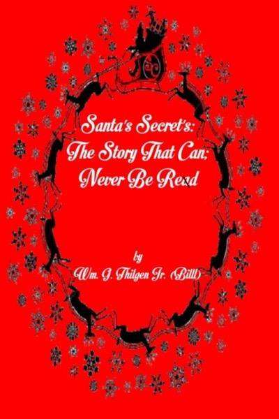 Santa's Secret's: The Story That Can; Never Be Read by Wm. G. Thilgen Jr. (Billl)