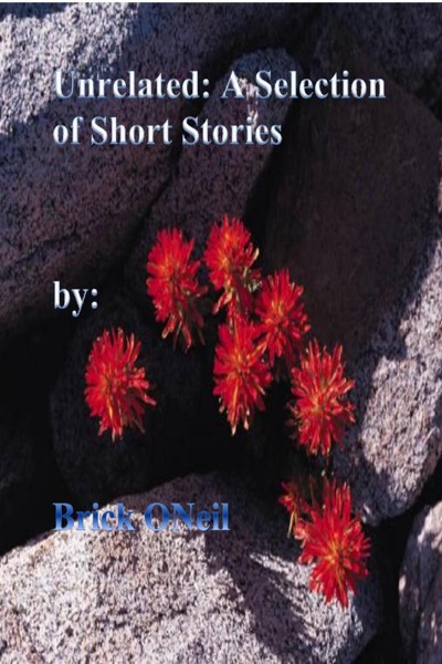 Unrelated: A Selection of Short Stories by Brick ONeil