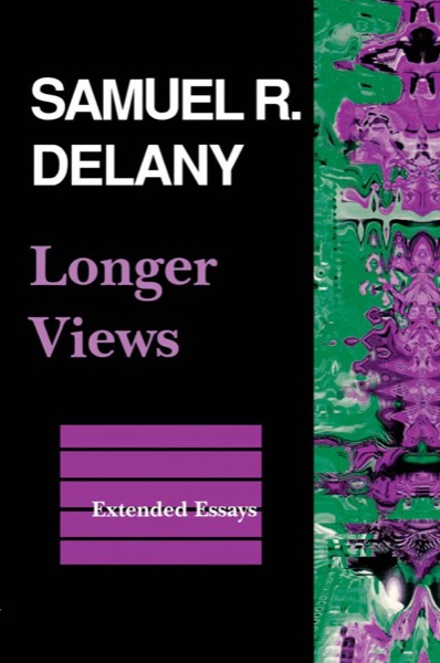 Longer Views: Extended Essays by Samuel R. Delany