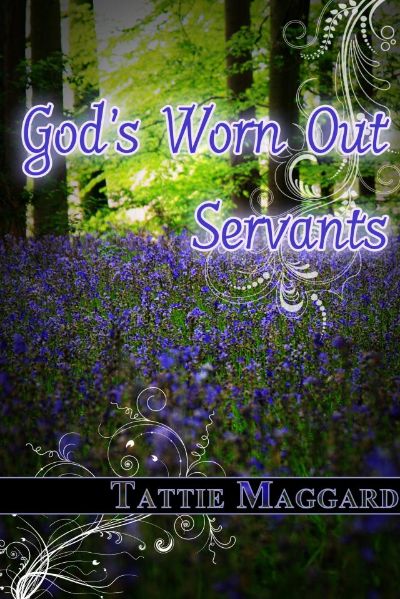 God's Worn Out Servants by Tattie Maggard