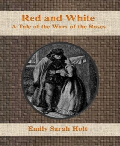 Red and White: A Tale of the Wars of the Roses by Emily Sarah Holt