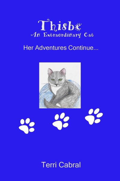 Thisbe An Extraordinary Cat  Her Adventures Continue... by Terri Cabral