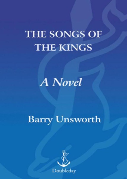 The Songs of the Kings: A Novel by Barry Unsworth