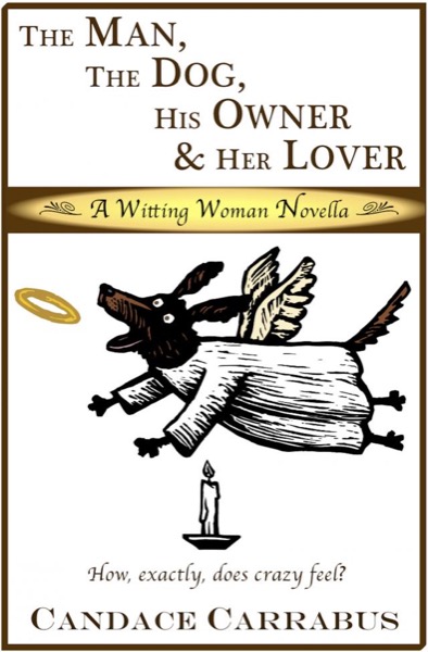 The Man, The Dog, His Owner & Her Lover, a Witting Woman novella by Candace Carrabus