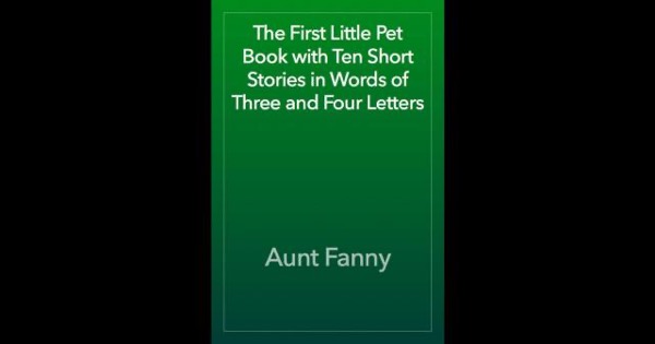 The First Little Pet Book with Ten Short Stories in Words of Three and Four Letters by Aunt Fanny