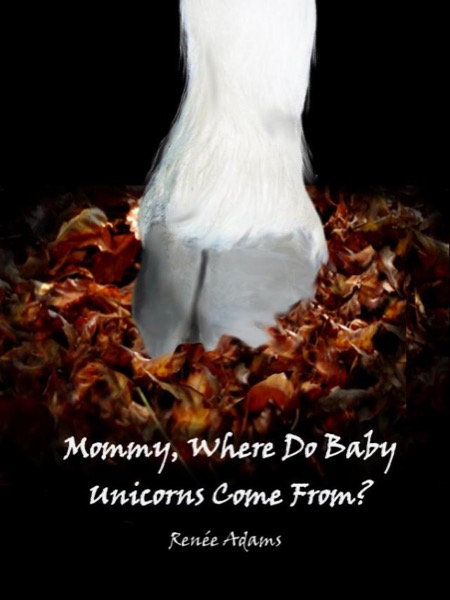 Mommy, Where Do Baby Unicorns Come From? by Renee Adams