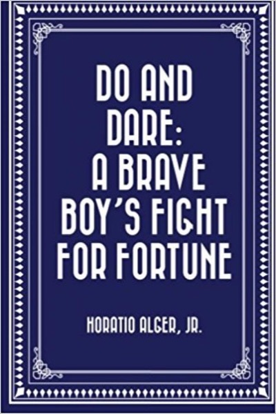 Do and Dare — a Brave Boy's Fight for Fortune by Jr. Horatio Alger