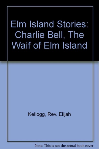 Charlie Bell, The Waif of Elm Island by Elijah Kellogg