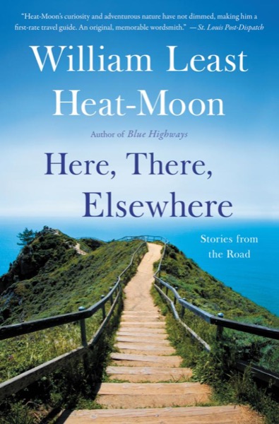 Here, There, Elsewhere: Stories From the Road by William Least Heat-Moon