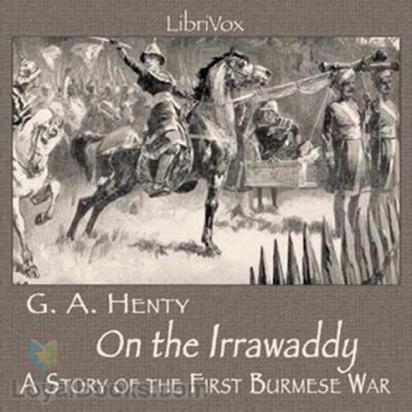 On the Irrawaddy: A Story of the First Burmese War by G. A. Henty