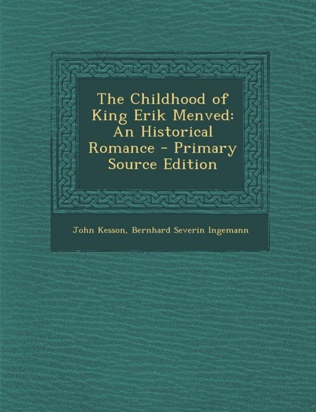 The Childhood of King Erik Menved: An Historical Romance by Bernhard Severin Ingemann