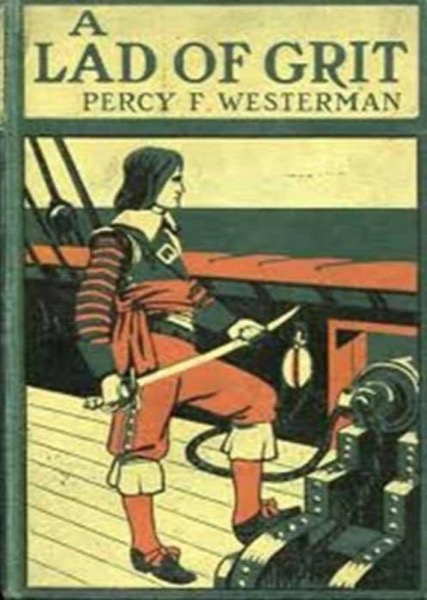 A Lad of Grit: A Story of Adventure on Land and Sea in Restoration Times by Percy F. Westerman