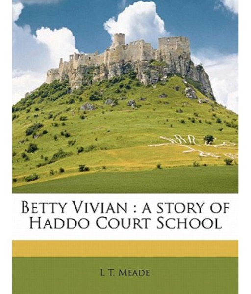 Betty Vivian: A Story of Haddo Court School by L. T. Meade