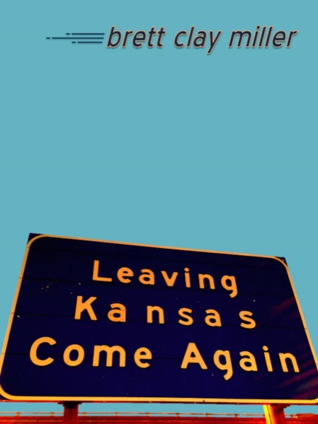 Leaving Kansas by Brett Clay Miller