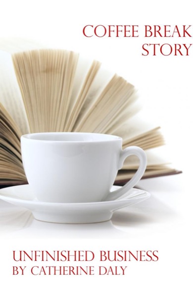 Coffee Break Story - Unfinished Business by Catherine Daly