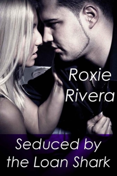 Seduced by the Loan Shark by Roxie Rivera