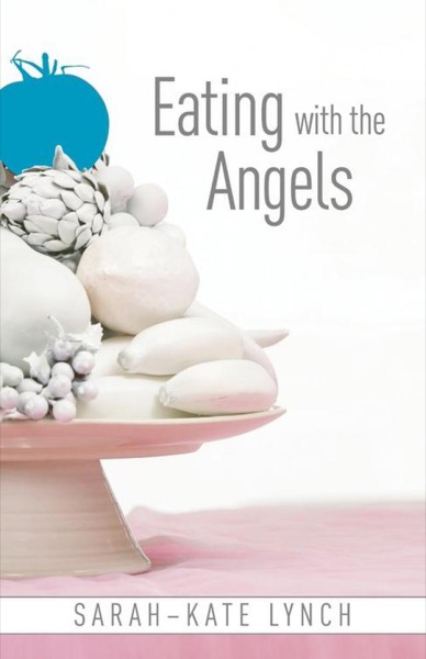 Eating With the Angels by Sarah-Kate Lynch