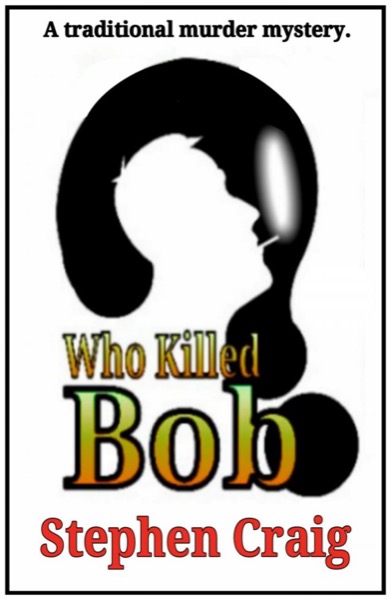 Who Killed Bob? by Stephen Craig