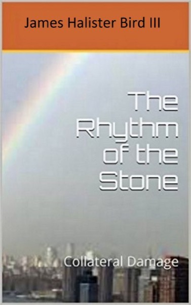 The Rhythm of the Stone – Collateral Damage by James Halister Bird III