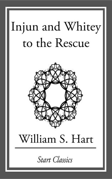 Injun and Whitey to the Rescue by William S. Hart